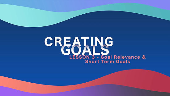 Lesson 03 - Creating Goals - Goal Relevance & ST Goals